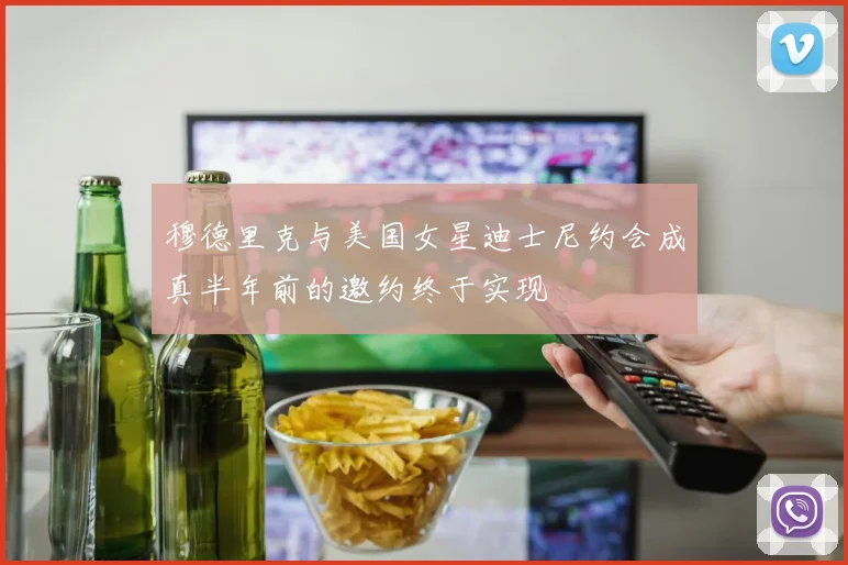 穆德里克与美国女星迪士尼约会成真半年前的邀约终于实现